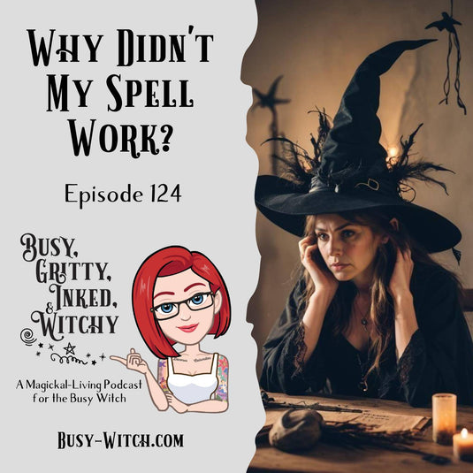 Why Didn't My Spell Work? Episode 124 of Busy, Gritty, Inked, and Witchy Podcast