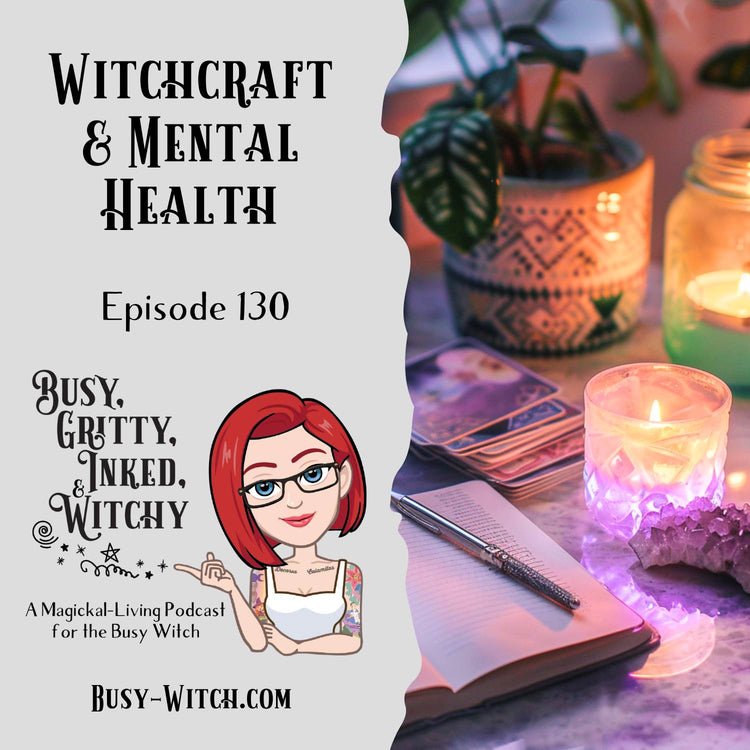 Witchcraft and Mental Health- Episode 130 of the Busy, Gritty, Inked, & Witchy Podcast