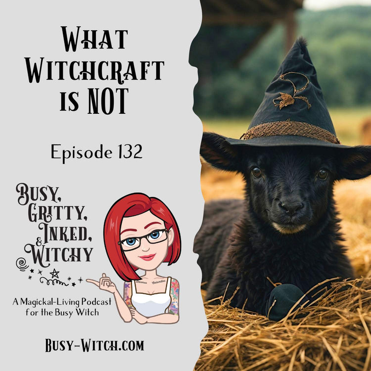 What Witchcraft is Not- Busy, Gritty, Inked, and Witchy Podcast Episode 132