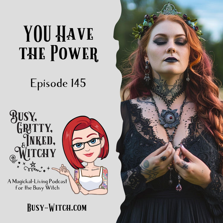 YOU Have the Power- Episode 145 of the Busy, Gritty, Inked, and Witchy Podcast